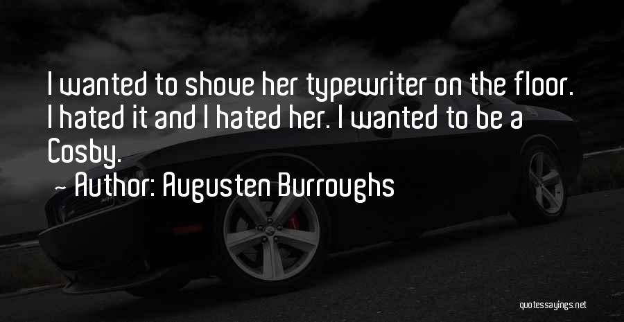 Augusten Burroughs Quotes: I Wanted To Shove Her Typewriter On The Floor. I Hated It And I Hated Her. I Wanted To Be