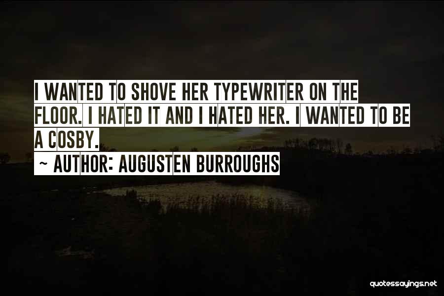 Augusten Burroughs Quotes: I Wanted To Shove Her Typewriter On The Floor. I Hated It And I Hated Her. I Wanted To Be