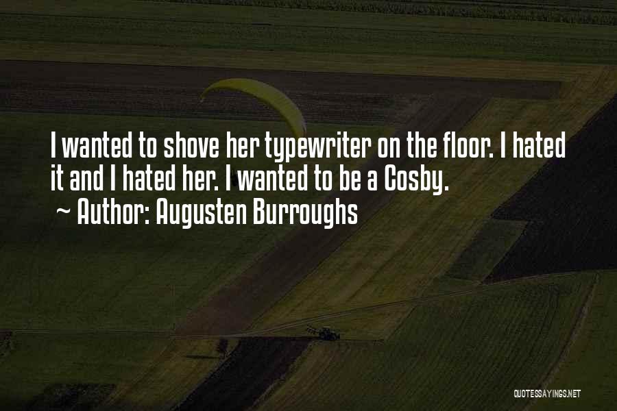 Augusten Burroughs Quotes: I Wanted To Shove Her Typewriter On The Floor. I Hated It And I Hated Her. I Wanted To Be