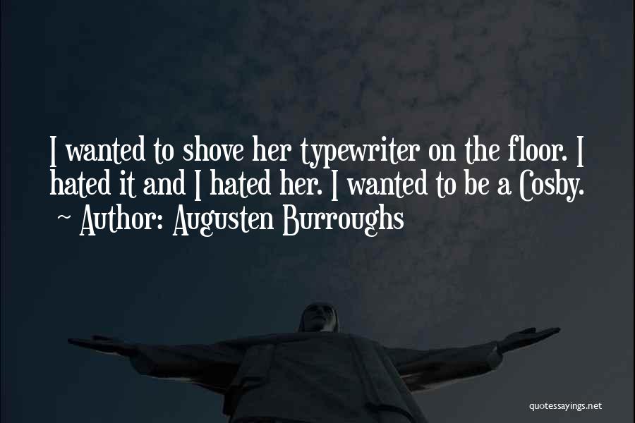 Augusten Burroughs Quotes: I Wanted To Shove Her Typewriter On The Floor. I Hated It And I Hated Her. I Wanted To Be