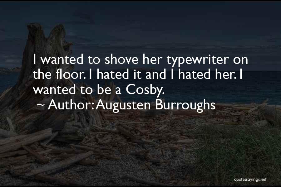 Augusten Burroughs Quotes: I Wanted To Shove Her Typewriter On The Floor. I Hated It And I Hated Her. I Wanted To Be