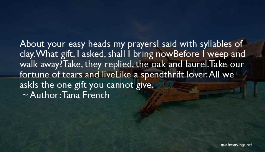 Tana French Quotes: About Your Easy Heads My Prayersi Said With Syllables Of Clay.what Gift, I Asked, Shall I Bring Nowbefore I Weep