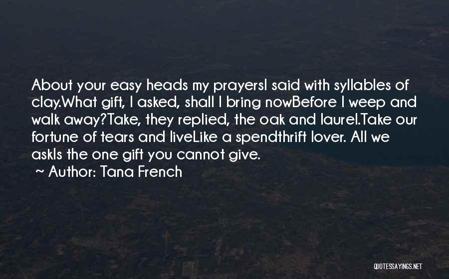 Tana French Quotes: About Your Easy Heads My Prayersi Said With Syllables Of Clay.what Gift, I Asked, Shall I Bring Nowbefore I Weep