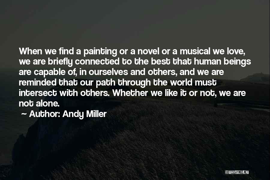 Andy Miller Quotes: When We Find A Painting Or A Novel Or A Musical We Love, We Are Briefly Connected To The Best