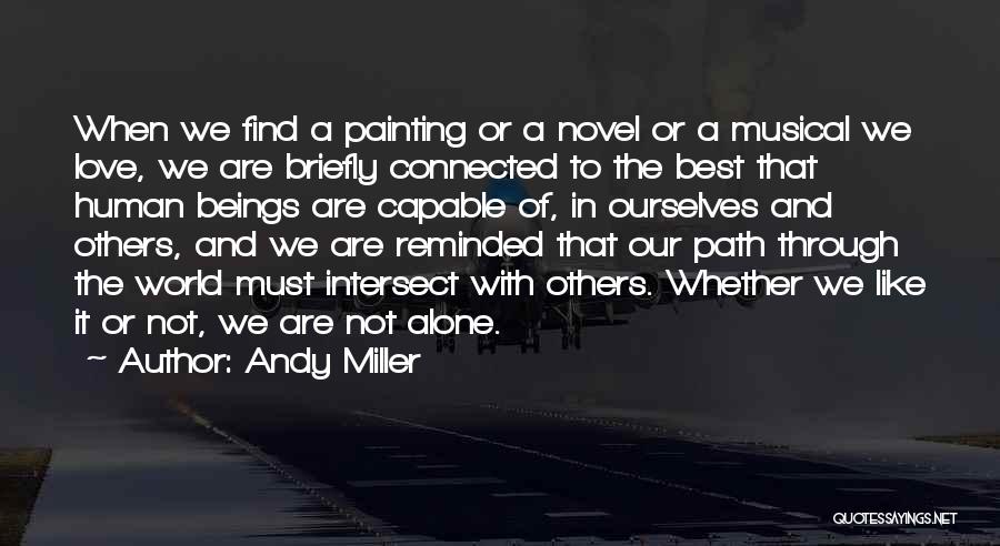 Andy Miller Quotes: When We Find A Painting Or A Novel Or A Musical We Love, We Are Briefly Connected To The Best