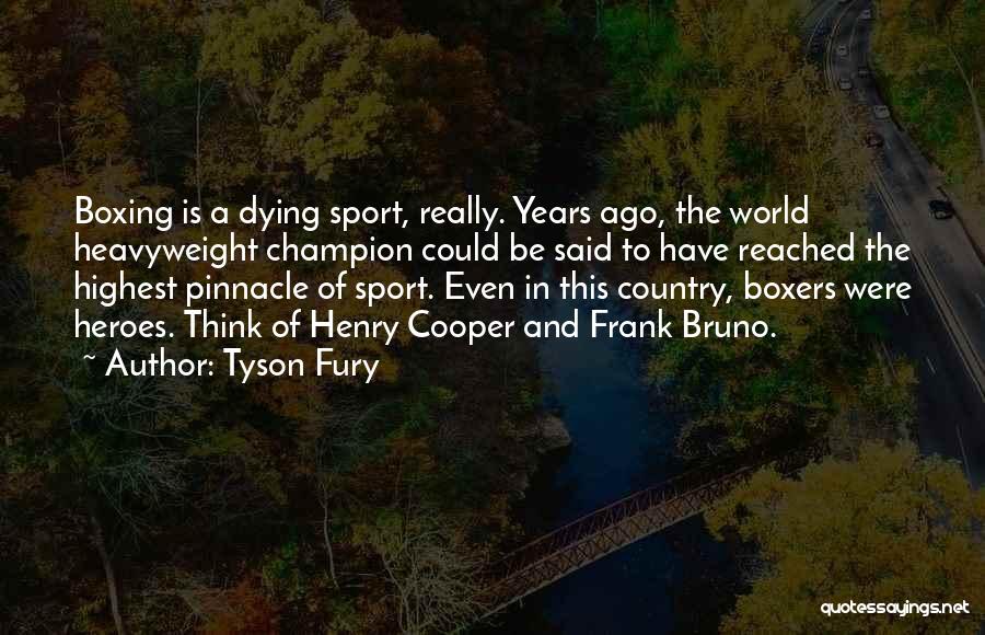Tyson Fury Quotes: Boxing Is A Dying Sport, Really. Years Ago, The World Heavyweight Champion Could Be Said To Have Reached The Highest