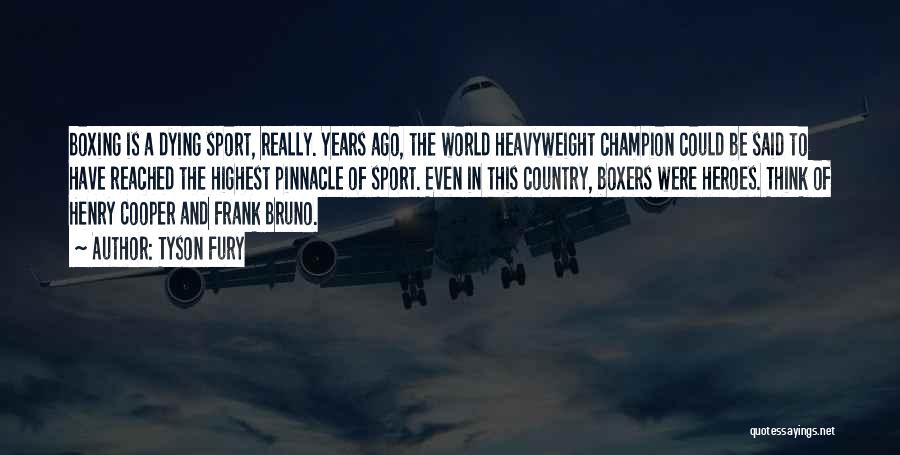 Tyson Fury Quotes: Boxing Is A Dying Sport, Really. Years Ago, The World Heavyweight Champion Could Be Said To Have Reached The Highest