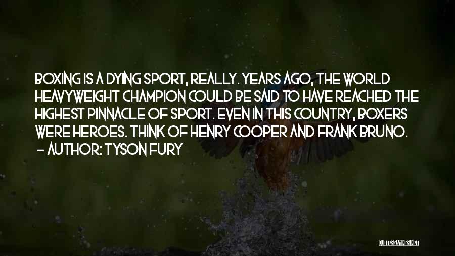 Tyson Fury Quotes: Boxing Is A Dying Sport, Really. Years Ago, The World Heavyweight Champion Could Be Said To Have Reached The Highest