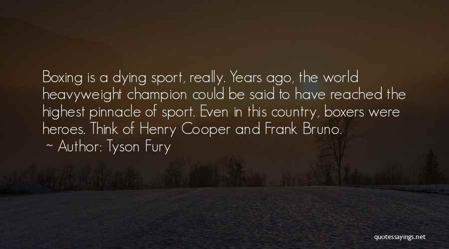 Tyson Fury Quotes: Boxing Is A Dying Sport, Really. Years Ago, The World Heavyweight Champion Could Be Said To Have Reached The Highest