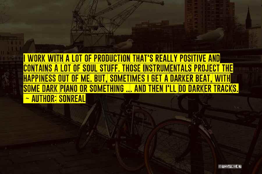 SonReal Quotes: I Work With A Lot Of Production That's Really Positive And Contains A Lot Of Soul Stuff. Those Instrumentals Project
