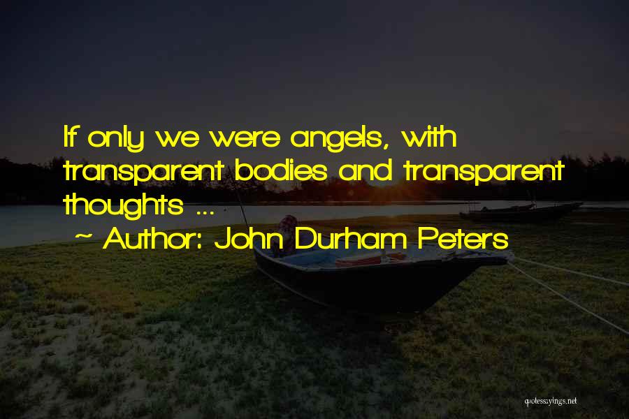 John Durham Peters Quotes: If Only We Were Angels, With Transparent Bodies And Transparent Thoughts ...