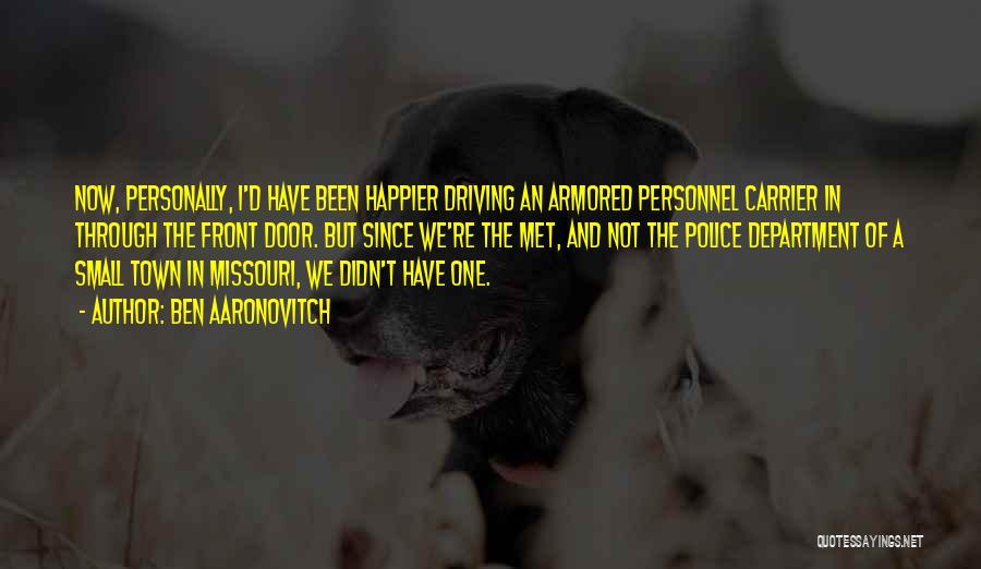 Ben Aaronovitch Quotes: Now, Personally, I'd Have Been Happier Driving An Armored Personnel Carrier In Through The Front Door. But Since We're The