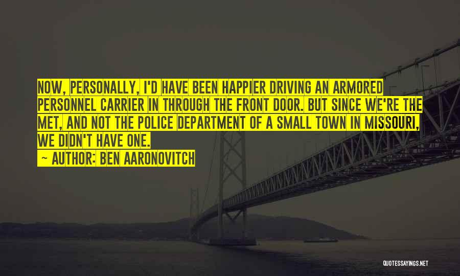 Ben Aaronovitch Quotes: Now, Personally, I'd Have Been Happier Driving An Armored Personnel Carrier In Through The Front Door. But Since We're The