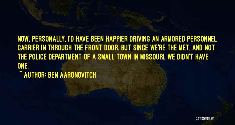 Ben Aaronovitch Quotes: Now, Personally, I'd Have Been Happier Driving An Armored Personnel Carrier In Through The Front Door. But Since We're The