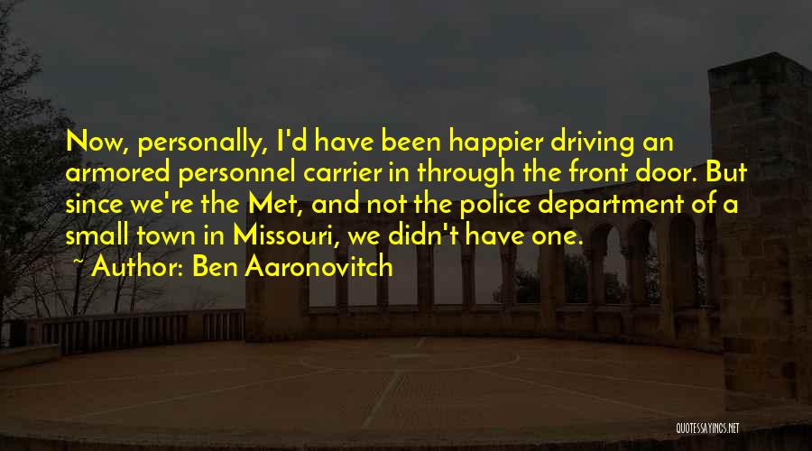 Ben Aaronovitch Quotes: Now, Personally, I'd Have Been Happier Driving An Armored Personnel Carrier In Through The Front Door. But Since We're The