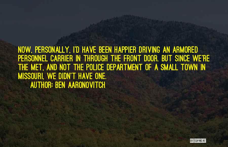 Ben Aaronovitch Quotes: Now, Personally, I'd Have Been Happier Driving An Armored Personnel Carrier In Through The Front Door. But Since We're The
