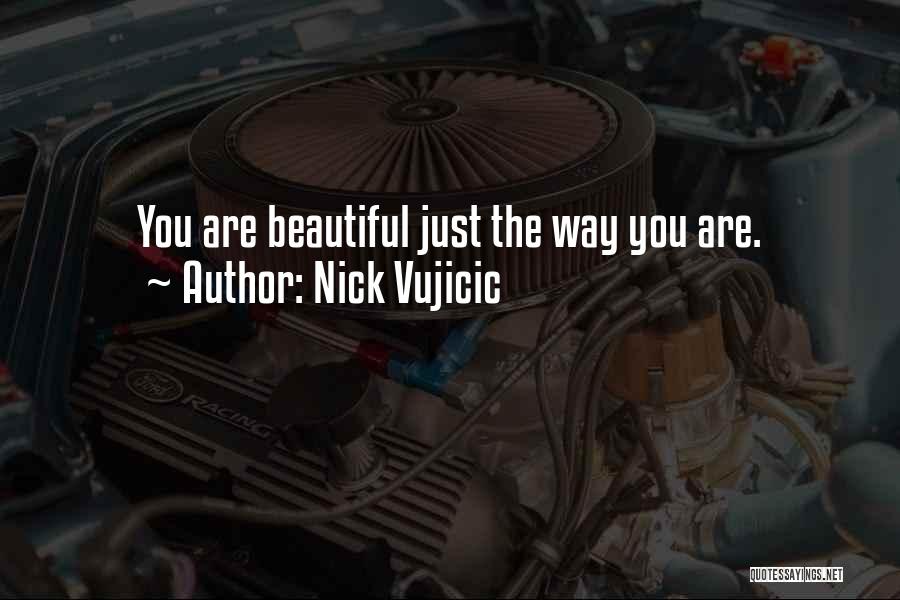 Nick Vujicic Quotes: You Are Beautiful Just The Way You Are.