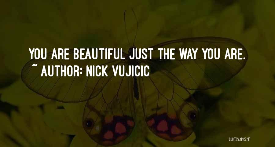 Nick Vujicic Quotes: You Are Beautiful Just The Way You Are.