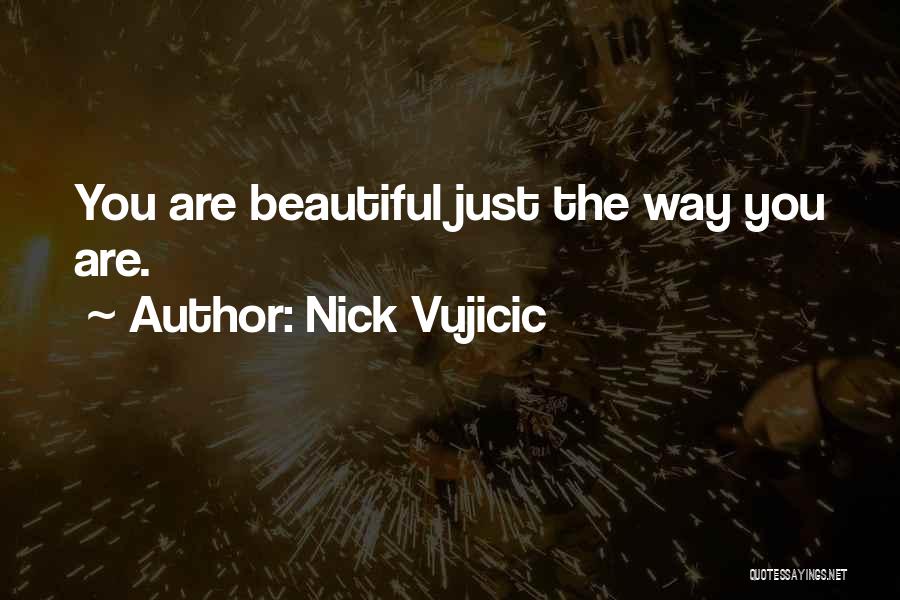Nick Vujicic Quotes: You Are Beautiful Just The Way You Are.