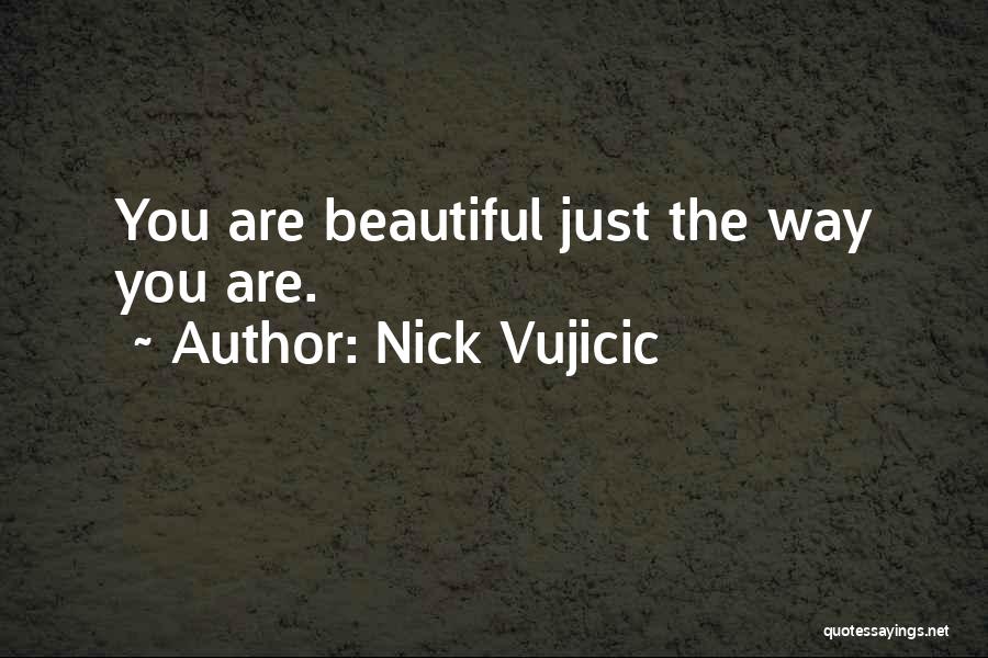 Nick Vujicic Quotes: You Are Beautiful Just The Way You Are.