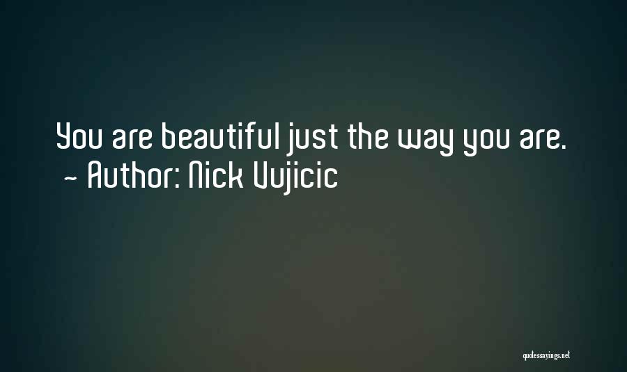 Nick Vujicic Quotes: You Are Beautiful Just The Way You Are.