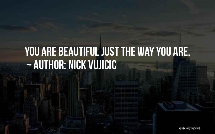 Nick Vujicic Quotes: You Are Beautiful Just The Way You Are.