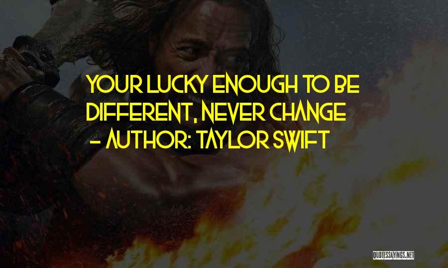 Taylor Swift Quotes: Your Lucky Enough To Be Different, Never Change