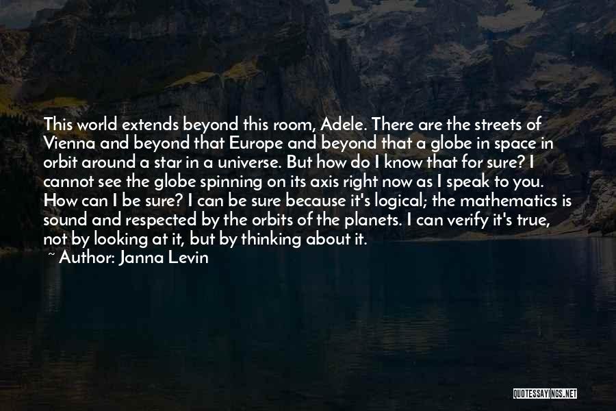 Janna Levin Quotes: This World Extends Beyond This Room, Adele. There Are The Streets Of Vienna And Beyond That Europe And Beyond That