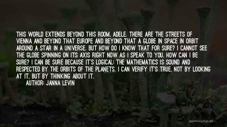 Janna Levin Quotes: This World Extends Beyond This Room, Adele. There Are The Streets Of Vienna And Beyond That Europe And Beyond That