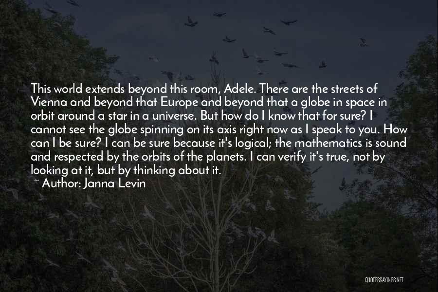 Janna Levin Quotes: This World Extends Beyond This Room, Adele. There Are The Streets Of Vienna And Beyond That Europe And Beyond That