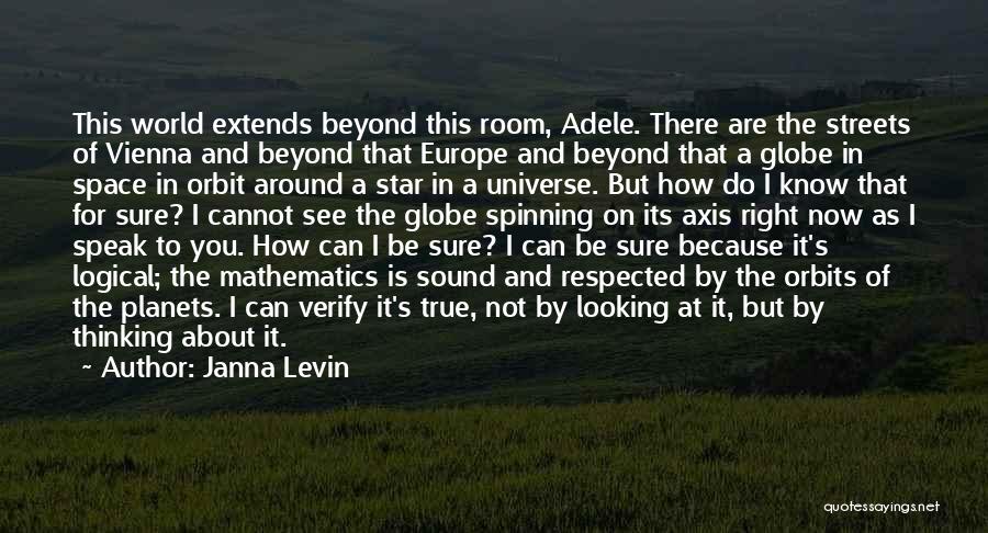 Janna Levin Quotes: This World Extends Beyond This Room, Adele. There Are The Streets Of Vienna And Beyond That Europe And Beyond That