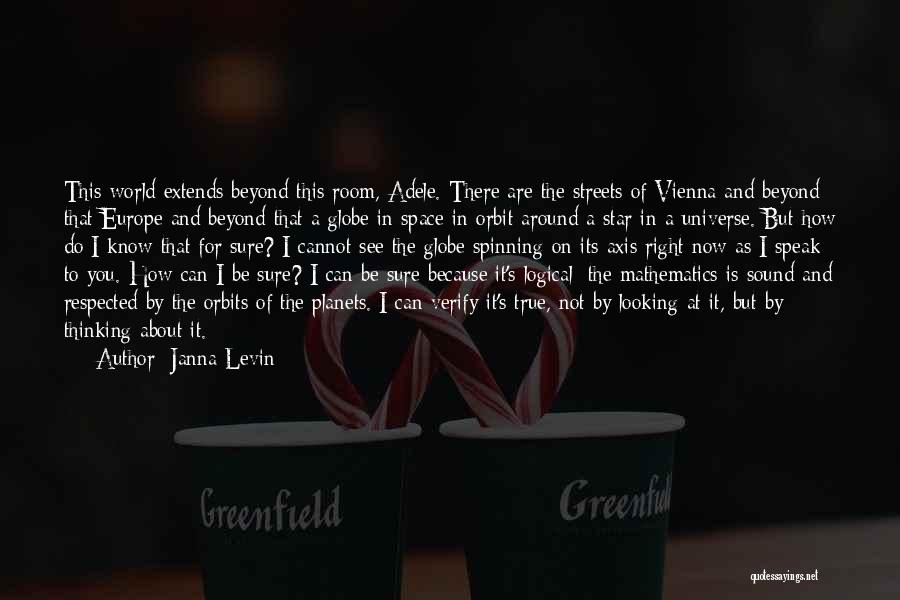 Janna Levin Quotes: This World Extends Beyond This Room, Adele. There Are The Streets Of Vienna And Beyond That Europe And Beyond That