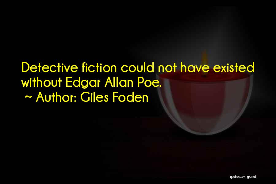 Giles Foden Quotes: Detective Fiction Could Not Have Existed Without Edgar Allan Poe.