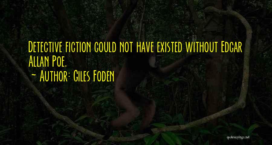 Giles Foden Quotes: Detective Fiction Could Not Have Existed Without Edgar Allan Poe.