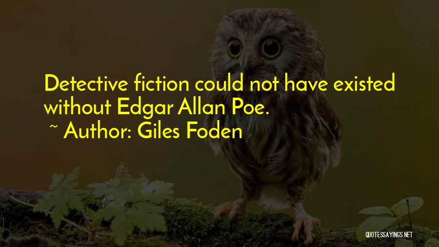 Giles Foden Quotes: Detective Fiction Could Not Have Existed Without Edgar Allan Poe.