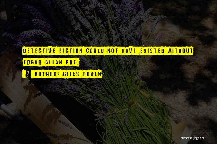 Giles Foden Quotes: Detective Fiction Could Not Have Existed Without Edgar Allan Poe.