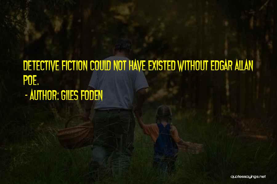 Giles Foden Quotes: Detective Fiction Could Not Have Existed Without Edgar Allan Poe.