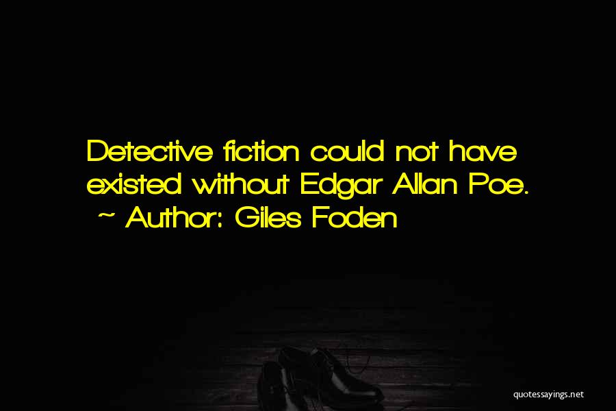 Giles Foden Quotes: Detective Fiction Could Not Have Existed Without Edgar Allan Poe.