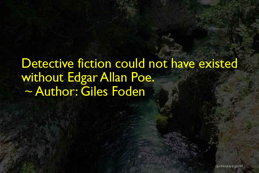 Giles Foden Quotes: Detective Fiction Could Not Have Existed Without Edgar Allan Poe.