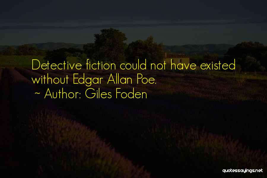 Giles Foden Quotes: Detective Fiction Could Not Have Existed Without Edgar Allan Poe.