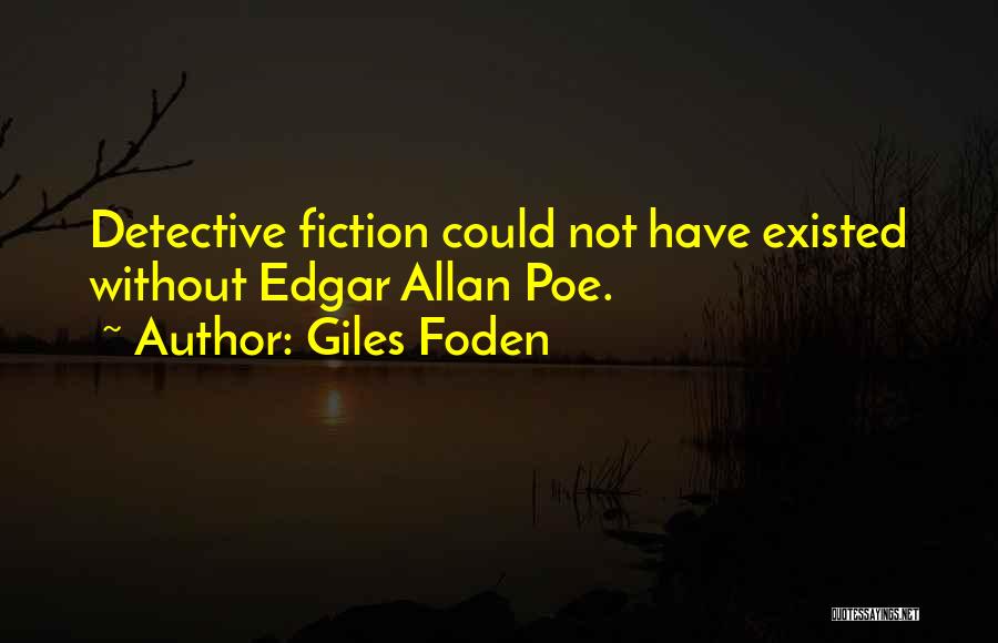 Giles Foden Quotes: Detective Fiction Could Not Have Existed Without Edgar Allan Poe.