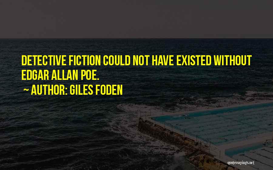 Giles Foden Quotes: Detective Fiction Could Not Have Existed Without Edgar Allan Poe.