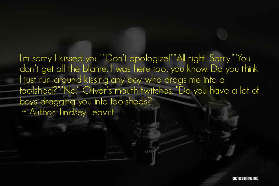 Lindsey Leavitt Quotes: I'm Sorry I Kissed You.don't Apologize!all Right. Sorry.you Don't Get All The Blame. I Was Here Too, You Know. Do
