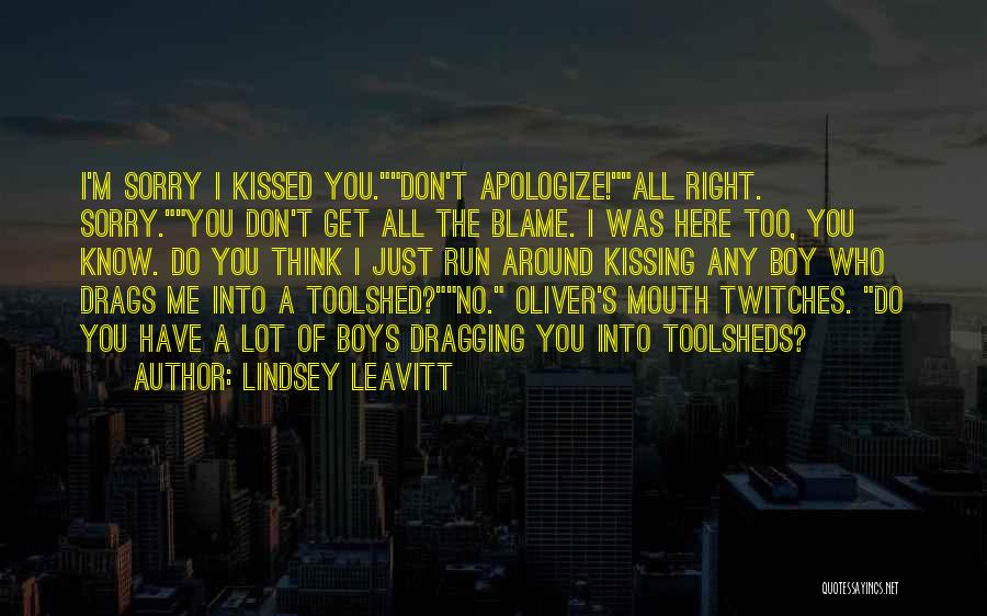 Lindsey Leavitt Quotes: I'm Sorry I Kissed You.don't Apologize!all Right. Sorry.you Don't Get All The Blame. I Was Here Too, You Know. Do