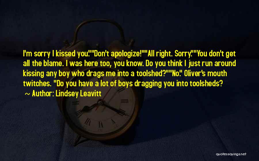 Lindsey Leavitt Quotes: I'm Sorry I Kissed You.don't Apologize!all Right. Sorry.you Don't Get All The Blame. I Was Here Too, You Know. Do