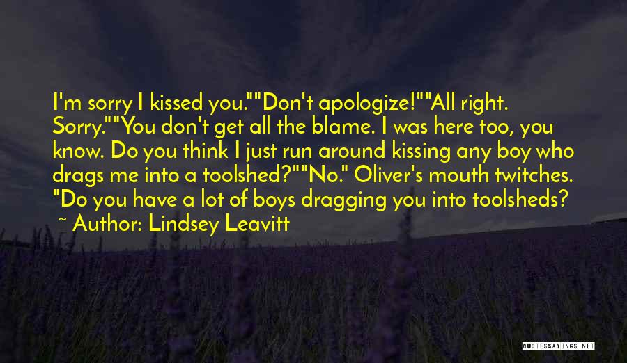 Lindsey Leavitt Quotes: I'm Sorry I Kissed You.don't Apologize!all Right. Sorry.you Don't Get All The Blame. I Was Here Too, You Know. Do