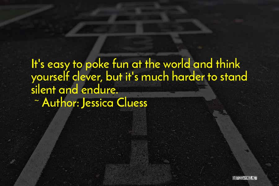 Jessica Cluess Quotes: It's Easy To Poke Fun At The World And Think Yourself Clever, But It's Much Harder To Stand Silent And