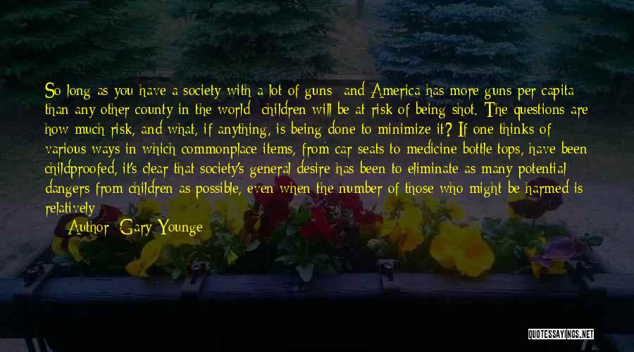 Gary Younge Quotes: So Long As You Have A Society With A Lot Of Guns- And America Has More Guns Per Capita Than