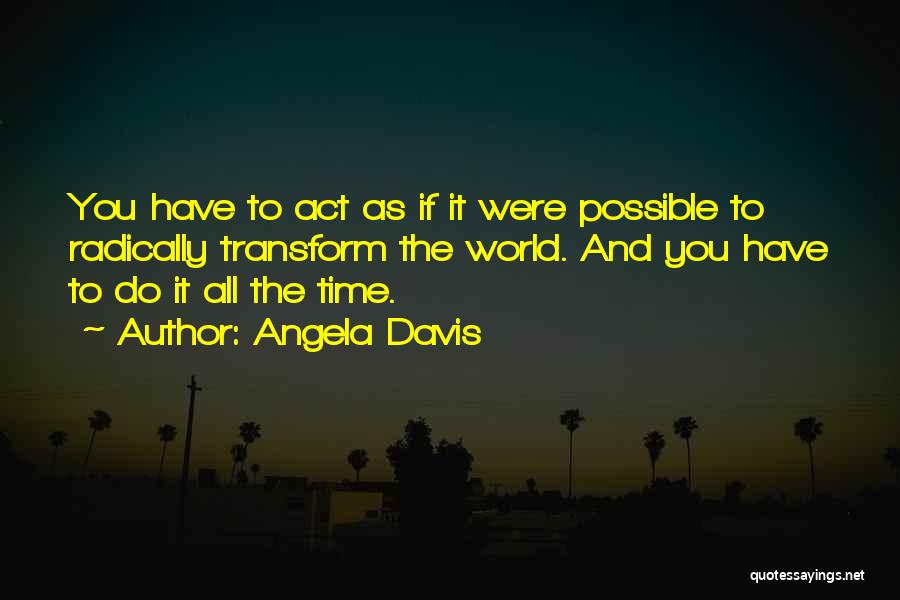 Angela Davis Quotes: You Have To Act As If It Were Possible To Radically Transform The World. And You Have To Do It