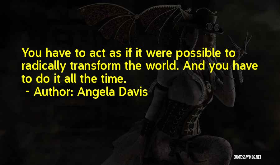 Angela Davis Quotes: You Have To Act As If It Were Possible To Radically Transform The World. And You Have To Do It